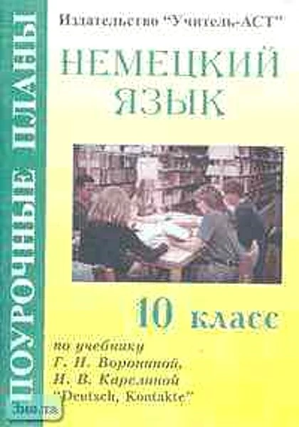 Лемякина О.В. Немецкий язык. 10 кл. Поурочные планы. УМК Воронина Г.И, Карелина И.В. "Deutsch, Kontakte". - Волгоград: Учитель-АСТ, 2004. - 112 с. - мягк. обл.