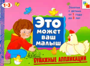 Колдина Д.Н. Бумажные аппликации: художественный альбом для занятий с детьми 1-3 лет: для чтения взрослыми детям. - М.: Мозаика-Синтез, 2009. - 16 с. - (Это может ваш малыш). - мягк. обл.