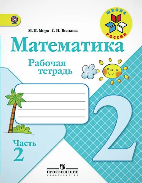 Моро М.И, Волкова С.И. Математика. 2 кл. Рабочая тетрадь. Часть 2. - М.: Просвещение, 2015. - 80 с. - (Школа России. ФГОС). - мягк. обл.
