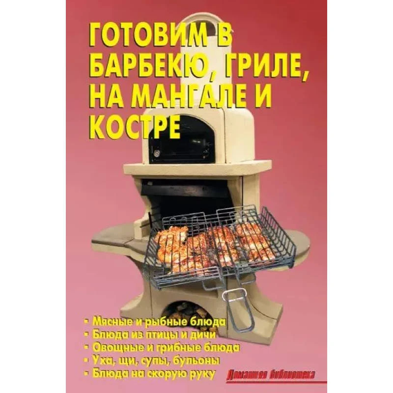 Готовим в барбекю, гриле, на мангале и костре / автор-сост Калугина Л.А. - М.: Аделант, 2010. - 384 с. - (Домашняя библиотека). - тверд. обл.