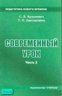Кульневич С.В, Лакоценина Т.П. Современный урок: Часть 2: Научно-практическое пособие для учителей, методистов, руководителей образовательных учреждений, студентов педагогических учебных заведений, слушателей ИПК. - Ростов н/Д.: Учитель, 2005. - 288 с. - 