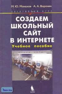 Монахов М.Ю, Воронин А.А. Создаем школьный сайт в Интернете. Элективный курс. Учебное пособие. - М.: БИНОМ: Лаборатория знаний, 2006. - 128 с. - тверд. обл. + CD.