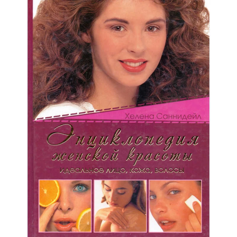Саннидейл X. Энциклопедия женской красоты. Идеальное лицо, кожа, волосы / Пер. с англ. - М.: ACT: Астрель, 2010. - 190 с. - тверд. обл.