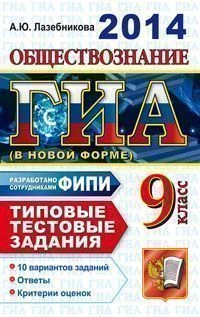 Лазебникова А.Ю. ГИА. Обществознание. 9 кл. Государственная итоговая аттестация (в новой форме). Типовые тестовые задания. - М.: Экзамен, 2014. - 144 с. - (ГИА. Типовые тестовые задания). - мягк. обл.