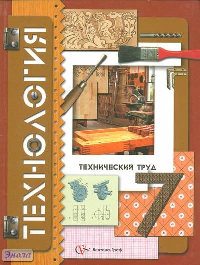 Симоненко В.Д, Самородский П.С, Тищенко А.Т. Технология. Технический труд: 7 кл. Учебник. - М.: Вентана-Граф, 2013. - 160 с. - тверд. обл.