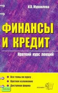 Журавлева Н.В. Финансы и кредит: Учебное пособие для вузов. - М.: Экзамен, 2007. - 160 с. - (Краткий курс лекций). - мягк. обл.