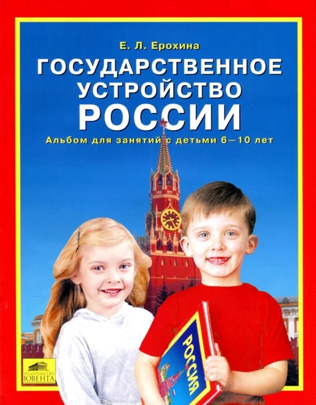 Ерохина Е.Л. Государственное устройство России: Альбом для занятий с детьми 6-10 лет. - М.: Ювента, 2006. - 16 с. - мягк. обл.
