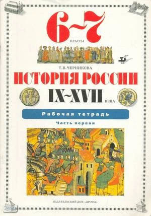 Черникова Т.В. История России. IX-XVI века. 6-7 кл. Рабочая тетрадь: В 2-х ч. Часть 1. - М.: Дрофа, 1999. - 64 с. - мягк. обл.