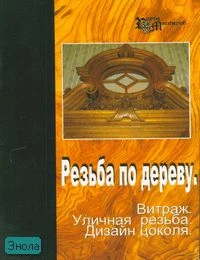 Чеванин С.А. Резьба по дереву. Уличная резьба. Витраж. Дизайн цоколя. - Ростов н/Д: Феникс, 2007. - 93 с. - (Город мастеров). - мягк. обл.