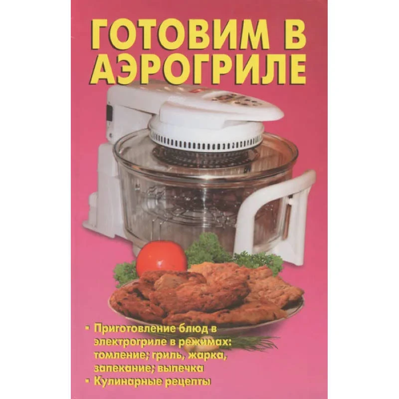 Готовим в аэрогриле / автор-сост Калугина Л.А. - М.: Аделант, 2007. - 384 с. - (Домашняя библиотека). - тверд. обл.