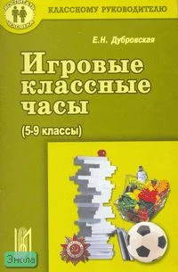 Дубровская Е.Н. Игровые классные часы. 5-9 кл. Учебное пособие. - М.: Центр педагогического образования, 2007. - 96 с. - (Воспитать человека). - мягк. обл.