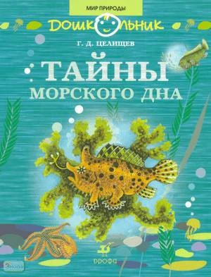 Целищев Г.Д. Тайны морского дна: книга для чтения детям. - М.: Дрофа, 2008. - 32 с. - (Дошкольник. Мир природы). - мягк. обл.