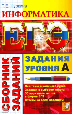 Чуркина Т.Е. ЕГЭ. Информатика. Задания уровня А. - М.: Экзамен, 2011. - 271 с. - (ЕГЭ. Сборник заданий). - мягк. обл.