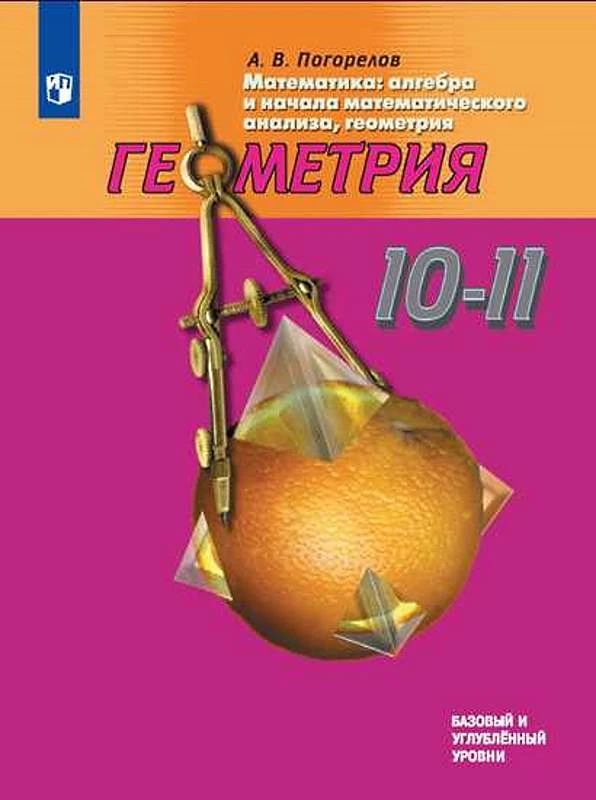 Погорелов А.В. Геометрия. 10-11 кл. Учебник. Базовый и углубленный уровни. - М.: Просвещение, 2019. - 175 с. - (ФГОС). - мягк. обл.