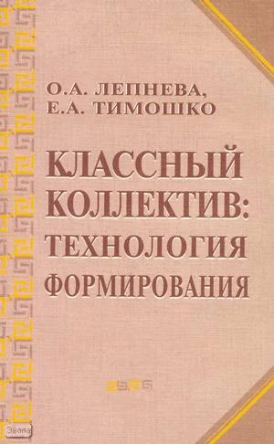 Лепнева О.А, Тимошко Е.А. Классный коллектив: технология формирования: Методическое пособие. - М.: ЦГЛ, 2005. - 128 с. - мягк. обл.