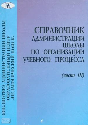 Муравьев Е.М, Богоявленская А.Е. Справочник администрации школы по организации учебно-воспитательного процесса. В 3 частях. Часть 3. - М.: Педагогический поиск, 2001. - 160 с. - мягк. обл.