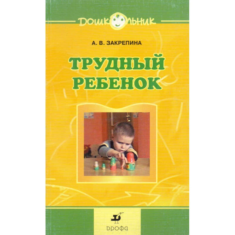 Закрепина А.В. Трудный ребенок. Пути к сотрудничеству: методическое пособие. - М.: Дрофа, 2007. - 141 с. - (Дошкольник. Коррекция). - мягк. обл.