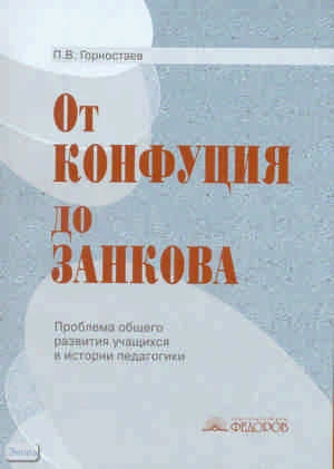 Горностаев П.В. От Конфуция до Занкова: Проблема общего развития учащихся в истории педагогики: Учебное пособие. - Самара: Учебная литература: Федоров, 2008. - 144 с. - мягк. обл.