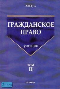 Гуев А.Н. Гражданское право: Учебник. В 3 т. Т. 2. - М.: Экзамен, 2006. - 480 с. - (Учебник для вузов). - тверд. обл.