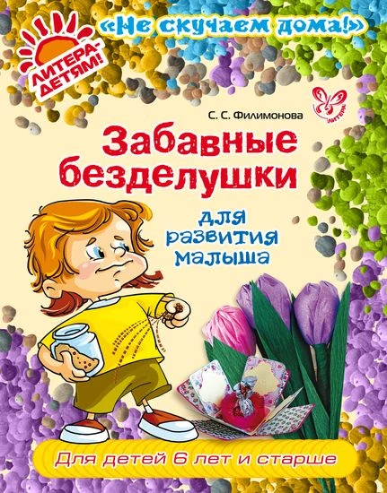 Филимонова С.С. Забавные безделушки для развития малыша. - СПБ.: Литера, 2012. - 48 с. - (Не скучаем дома!). - мягк. обл.