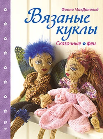 МакДональд Ф. Вязаные куклы. Сказочные феи. - СПб.: Питер, 2013. - 64 с. - (Своими руками). - мягк. обл.
