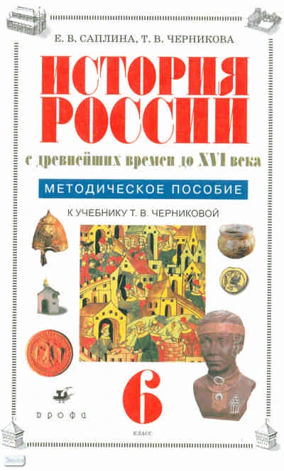 Саплина Е.В, Черникова Т.В. История России с древнейших времен до XVI века. 6 кл. Методическое пособие к учебнику Т.В. Черниковой. - М.: Дрофа, 2010. - 236 с. - мягк. обл.