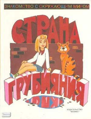 Сыроваткина И. Страна Грубияния: для дошкольного возраста. - Ростов н/Д.: Феникс, 1997. - 10 с. - (Знакомство с окружающим миром). - картон.