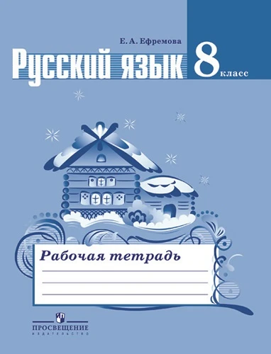 Ефремова Е.А. Рабочая тетрадь по русскому языку: 8 кл: к учебнику М.Т. Баранова, Т.А. Ладыженской, Л.А. Тростенцовой. «Русский язык. 8 кл». - М.: Просвещение, 2017. - 80 с. - (ФГОС). - мягк. обл.