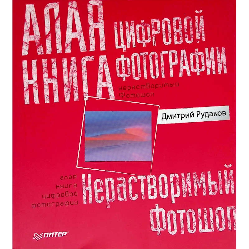 Рудаков Д. Алая книга цифровой фотографии: нерастворимый фотошоп. - СПб.: Питер, 2010. - 128 с. - мягк. обл.