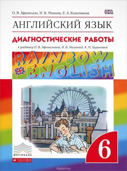Афанасьева О.В, Михеева И.В, Колесникова Е.А. Английский язык. Rainbow English. 6 кл. Диагностические работы. - М.: Дрофа, 2016. - 80 с. - (ФГОС. Вертикаль). - мягк. обл.