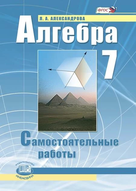Александрова Л.А. Алгебра. 7 кл. Самостоятельные работы / Под ред. А.Г. Мордковича. - М.: Мнемозина, 2013. - 104 с. - мягк. обл.