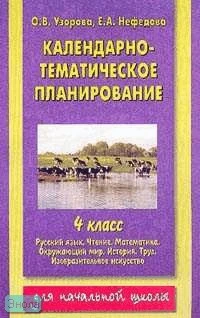Узорова О.В, Нефедова Е.А. Календарно-тематическое планирование. 4 кл. Русский язык. Чтение. Математика. Окружающий мир. История. Труд. Изобразительное искусство. - М.: АСТ: Астрель, 2003. - 224 с. - мягк. обл.