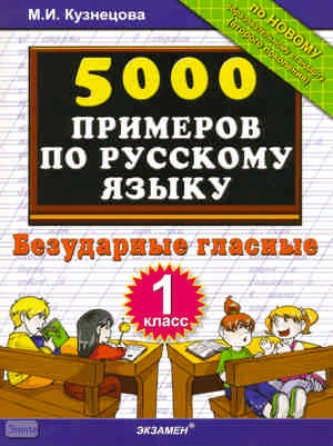Кузнецова М.И. 5000 примеров по русскому языку. Безударные гласные. 1 кл. - М.: Экзамен, 2011. - 32 с. - мягк. обл.
