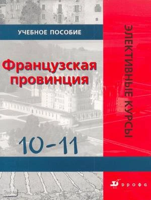 Французская провинция. 10-11 кл. Учебное пособие / Автор-сост. О.В. Фролов. - М.: Дрофа, 2005. - 80 с. - (Элективные курсы). - мягк. обл.