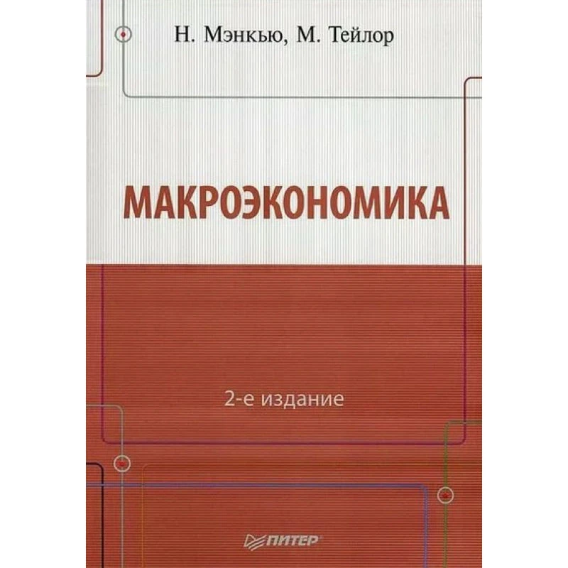 Мэнкью Н, Тейлор М. Макроэкономика. - СПб.: Питер, 2013. - 560 с. - мягк. обл.