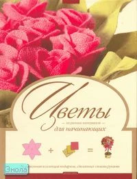 Галанова Т.В, Карелина О.А, Ляукина М.В. Цветы из разных материалов. - М.: Дрофа-Плюс, 2008. - 128 с. - (Для начинающих). - тверд. обл.