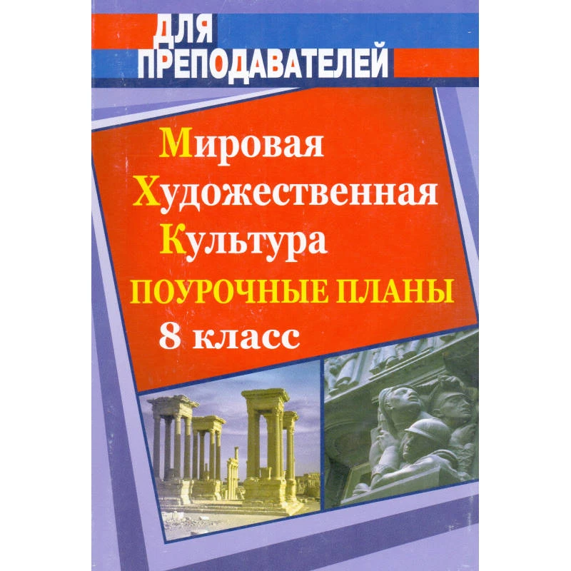 Галушкина Ю.Е. Мировая художественная культура. 8 кл: Поурочные планы. - Волгоград: Учитель, 2007. - 379 с. - мягк. обл.