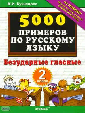 Кузнецова М.И. 5000 примеров по русскому языку. Безударные гласные. 2 кл. - М.: Экзамен, 2011. - 32 с. - мягк. обл.