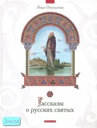 Рассказы о русских святых: для среднего школьного возраста / Под ред. А.Н. Печерской; Худож. А.В. Капнинский. - М.: Дрофа-Плюс, 2007. - 80 с. - (Наше Отечество). - тверд. обл.