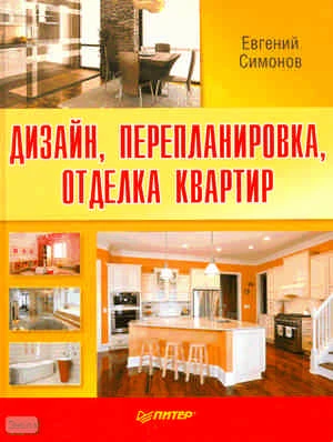 Симонов Е.В. Дизайн, перепланировка, отделка квартир. Как стильно обустроить жилье. - СПб.: Питер, 2010. - 160 с. - (Современный домострой). - тверд. обл.