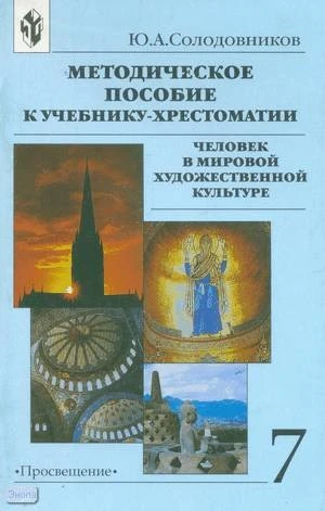 Солодовников Ю.А. Методическое пособие к учебнику-хрестоматии Человек в мировой художественной культуре. 7 кл. - М.: Просвещение, 2000. - 95 с. - мягк. обл.