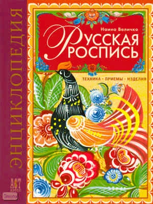 Величко Н.К. Русская роспись. Техника. Приемы. Изделия: Энциклопедия. - М.: АСТ-ПРЕСС, 2010. - 224 с. - (Золотая библиотека увлечений). - тверд. обл.