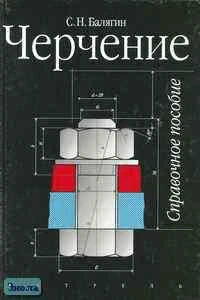 Балягин С.Н. Черчение. Справочное пособие. - М.: АСТ: Астрель, 2002. - 424 с. - тверд. обл.