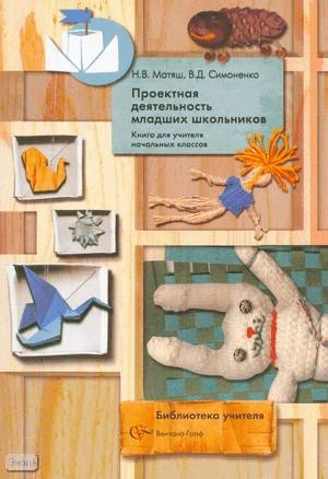 Матяш Н.В, Симоненко В.Д. Проектная деятельность младших школьников. Книга для учителя начальных классов. - М.: Вентана-Граф, 2007. - 112 с. - (Библиотека учителя). - мягк. обл.