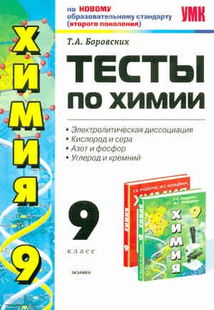 Боровских Т.А. Тесты по химии. Электролитическая диссоциация. Кислород и сера. Азот и фосфор. Углерод и кремний. 9 кл: к учебнику Г.Е. Рудзитиса, Ф.Г. Фельдмана. - М.: Экзамен, 2011. - 159 с. - (Учебно-методический комплект). - мягк. обл.