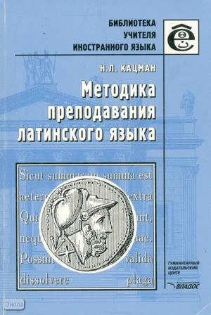 Кацман Н.Л. Методика преподавания латинского языка. - М.: ВЛАДОС, 2003. - 256 с. - (Библиотека учителя иностранного языка). - мягк. обл.