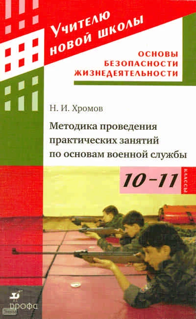Хромов Н.И. Методика проведения практических занятий по основам военной службы. 10-11 кл. - М.: Дрофа, 2011. - 127 с. - (Учителю новой школы). - мягк. обл.
