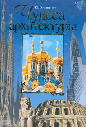 Овсянников Ю.М. Чудеса архитектуры. От пирамид до небоскребов. - М.: АСТ-ПРЕСС. - 208 с. - тверд. обл.