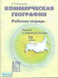 Плисецкий Е.Л. Коммерческая география. Россия и мировой рынок: Рабочая тетрадь. 10 кл. - М.: АСТ-ПРЕСС ШКОЛА, 2001. - 80 с. - мягк. обл.