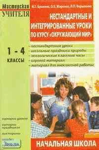 Брыкина Н.Т, Жиренко О.Е, Барылкина Л.П. Нестандартные и интегрированные уроки по курсу "Окружающий мир". 1-4 кл. - М.: ВАКО, 2004. - 320 с. - мягк. обл. - (Мастерская учителя).